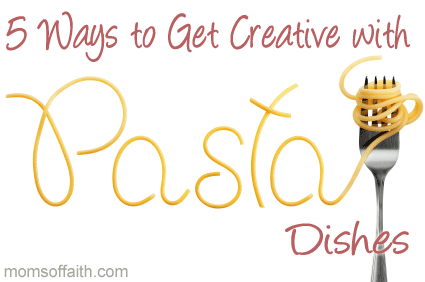 5 Ways to Get Creative with Pasta Dishes