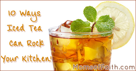 10 Ways Iced Tea Can Rock Your Kitchen