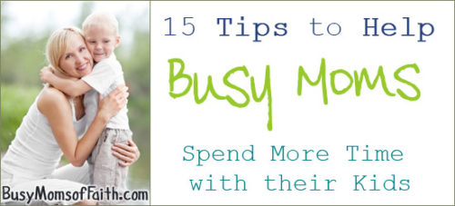 15 Tips to Help Busy Moms Spend More Time with their Kids
