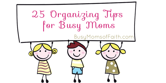 25 Organizing Tips for Busy Moms