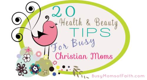20 Health and Beauty Tips for Busy Christian Moms