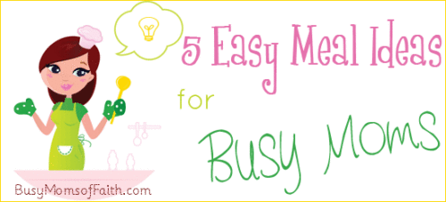 5 Easy Meal Ideas for Busy Moms
