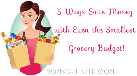 5 Ways Save Money with Even the Smallest Grocery Budget!