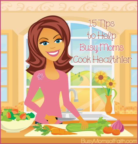15 Tips to Help Busy Moms Cook Healthier