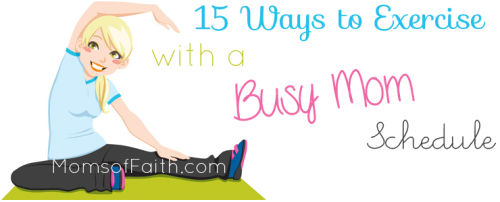 15 Ways to Exercise with a Busy Mom Schedule