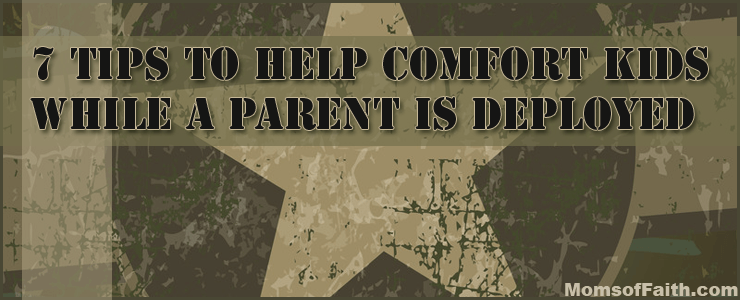 7 Tips to Help Comfort Kids While a Parent is Deployed