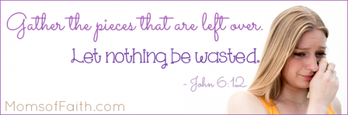 “Gather the pieces that are left over. Let nothing be wasted.” - John 6:12 #inspirational #MOF