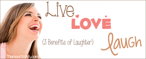 Live, Love, Laugh! - Moms of Faith
