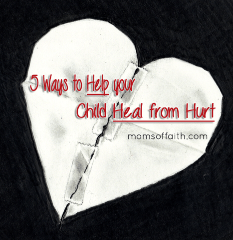 5 Ways to Help your Child Heal from Hurt