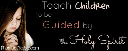 Teach Children to be Guided by the Holy Spirit #holyspirit #parenting
