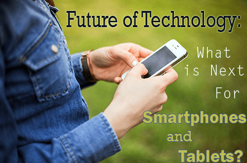 The Future of Technology: What is Next for Smartphones and Tablets?