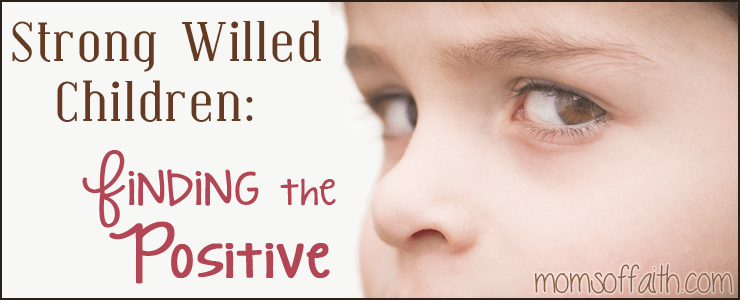 Strong Willed Children: Finding the Positive #parenting #strongwilledchildren