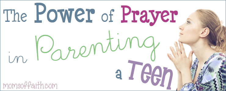 The Power of Prayer in Parenting a Teen #prayer #parenting #teen