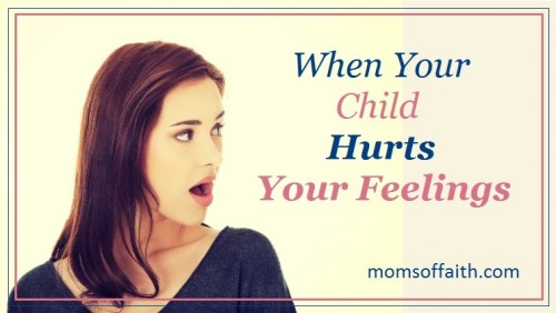 When Your Child Hurts Your Feelings